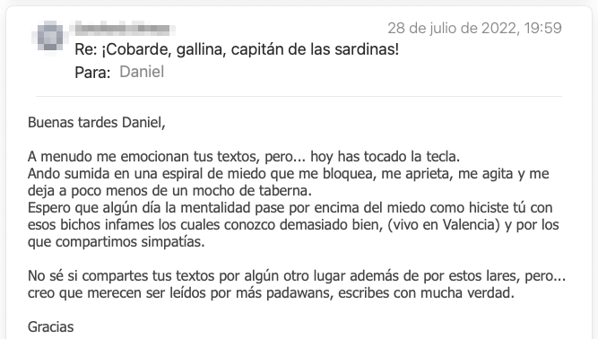 Email de un lector de la newsletter: «A menudo me emocionan tus textos, pero hoy has tocado la tecla. Ando sumida en una espiral de miedo que me bloquea. No sé si compartes tus textos por algún otro lugar, pero creo que merecen ser leídos por más padawans, escribes con mucha verdad. Gracias.»