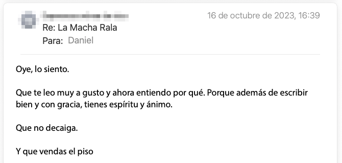 Email de un lector de la newsletter: «Te leo muy a gusto y ahora entiendo por qué: además de escribir bien y con gracia, tienes espíritu y ánimo. Que no decaiga.»