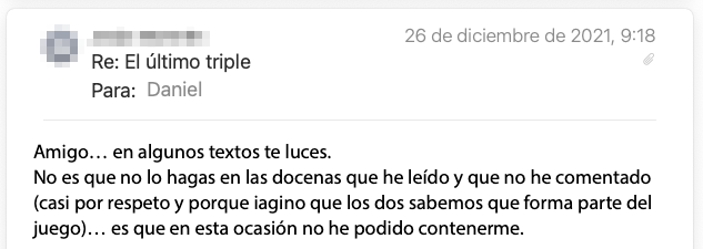 Email de un lector de la newsletter: «Amigo… en algunos textos te luces. No es que no lo hagas en las docenas que he leído y no he comentado, es que en esta ocasión no he podido contenerme.»
