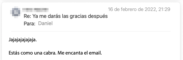 Email de un lector de la newsletter: «Jajajajajaja. Estás como una cabra. Me encanta el email.»