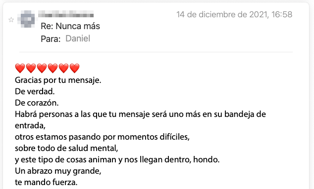 Email de un lector de la newsletter: «Gracias por tu mensaje. De verdad. De corazón. Otros estamos pasando por momentos difíciles y este tipo de cosas animan y nos llegan dentro, hondo. Un abrazo muy grande.»